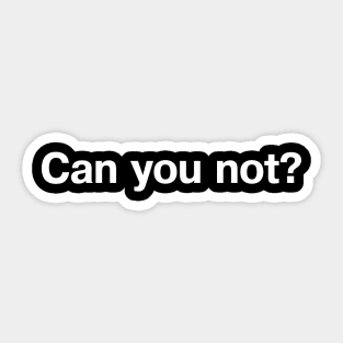 Can you not? Sticker